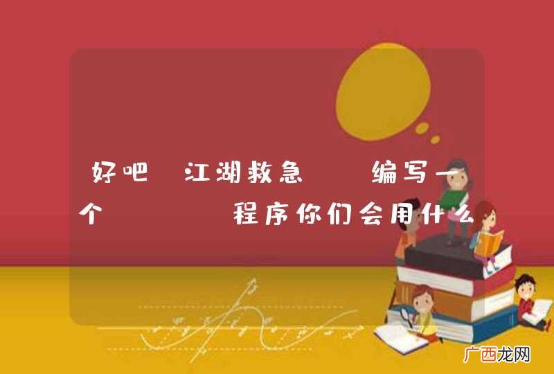 好吧！江湖救急！！编写一个java程序你们会用什么方法
