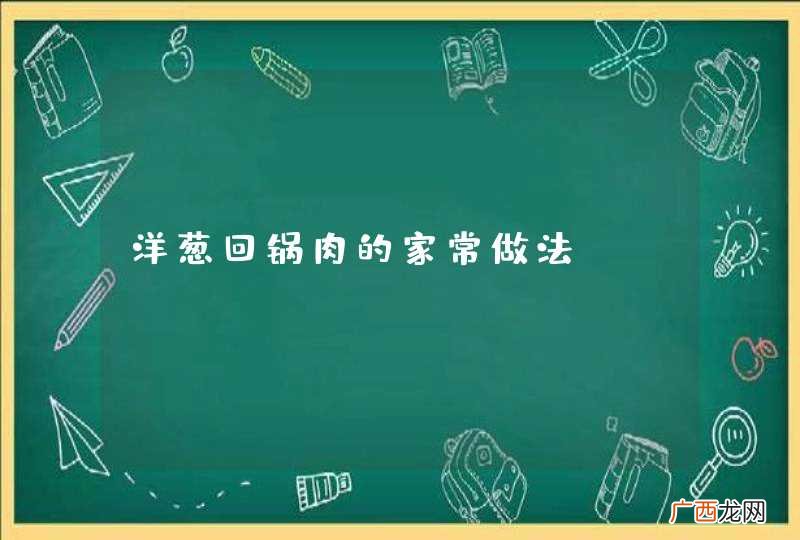 洋葱回锅肉的家常做法
