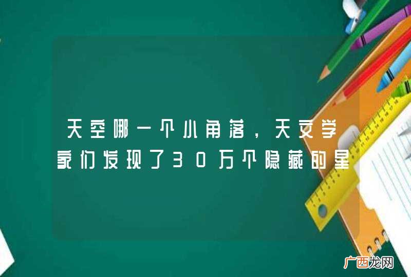 天空哪一个小角落，天文学家们发现了30万个隐藏的星系？