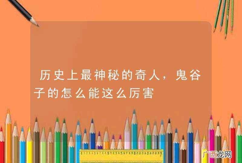 历史上最神秘的奇人，鬼谷子的怎么能这么厉害