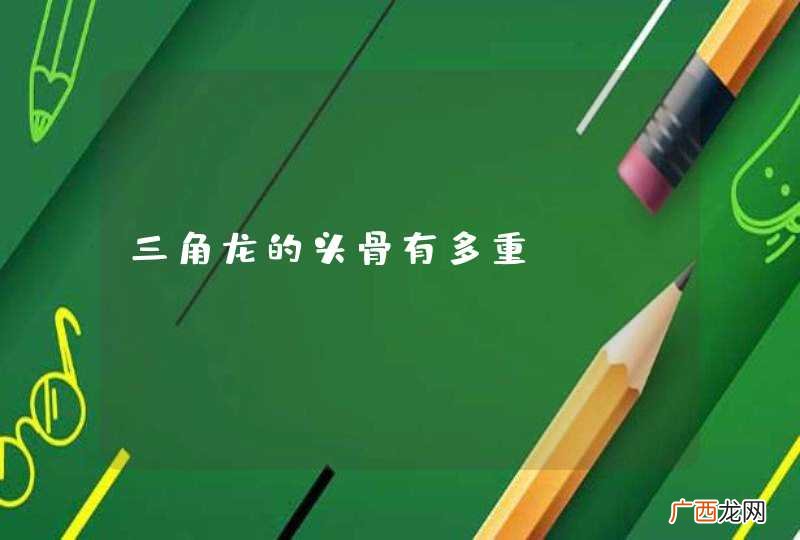 三角龙的头骨有多重？