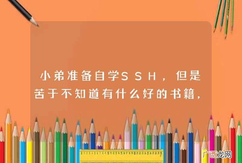 小弟准备自学SSH，但是苦于不知道有什么好的书籍，希望大家推荐，要最好，最新的，谢谢了