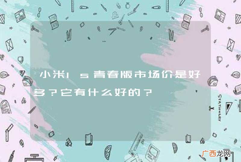 小米1s青春版市场价是好多？它有什么好的？