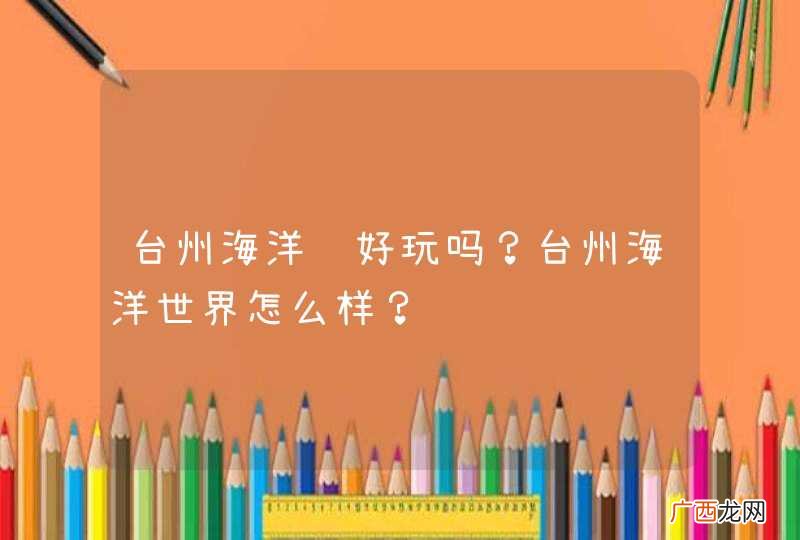 台州海洋馆好玩吗？台州海洋世界怎么样？