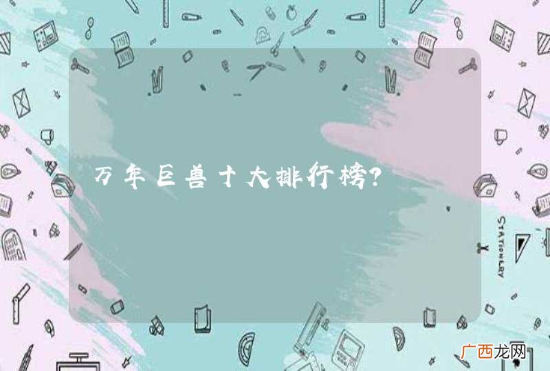 万年巨兽十大排行榜？