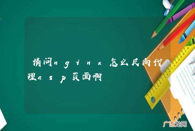 请问nginx怎么反向代理asp页面啊