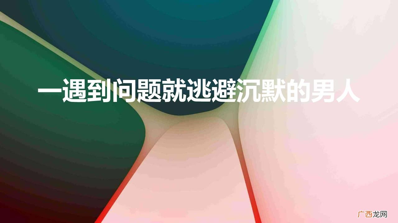 男人面对矛盾总是沉默逃避 一遇到问题就逃避沉默的男人