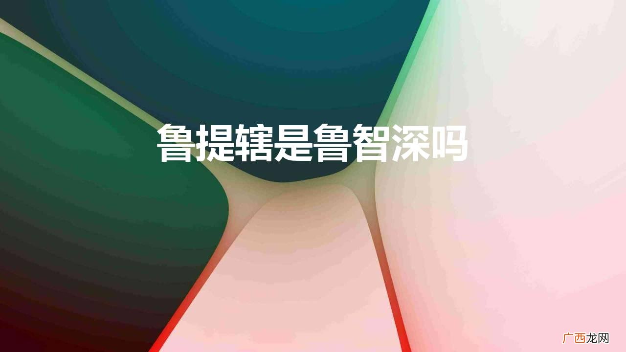鲁智深为什么会被称为鲁提辖 鲁提辖就是鲁智深吗