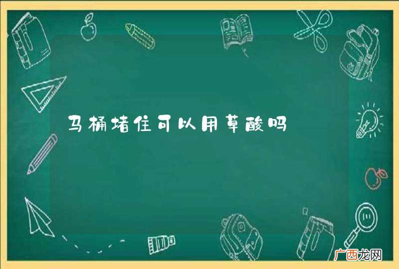 马桶堵住可以用草酸吗