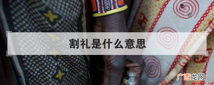 女性割礼的目的之一是提供给男人可靠的 割礼是什么意思