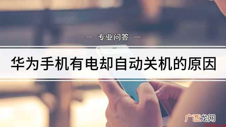 手机用的时间久了总会出现各种问题 华为手机有电却自动关机的原因
