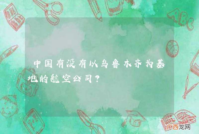 中国有没有以乌鲁木齐为基地的航空公司？