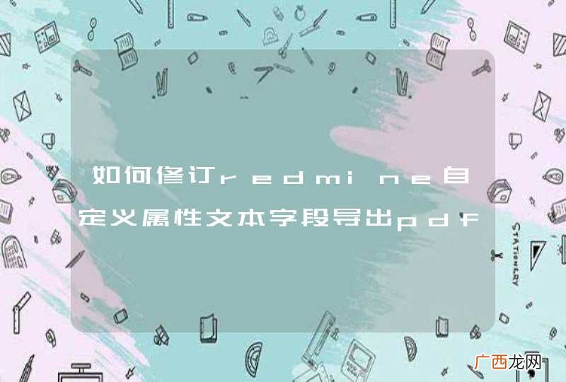 如何修订redmine自定义属性文本字段导出pdf不换行的问题？