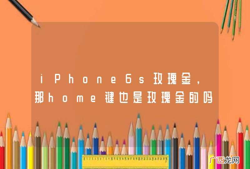 iPhone6s玫瑰金，那home键也是玫瑰金的吗？