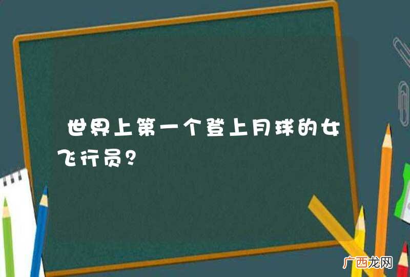 世界上第一个登上月球的女飞行员？
