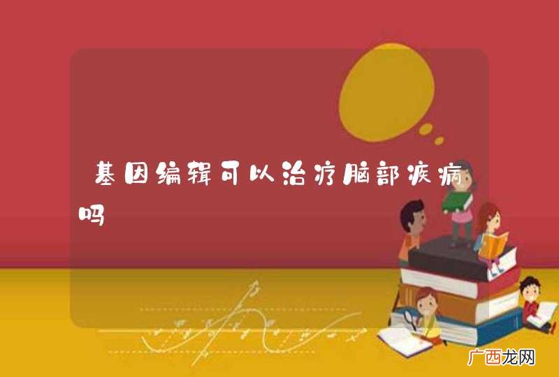 基因编辑可以治疗脑部疾病吗