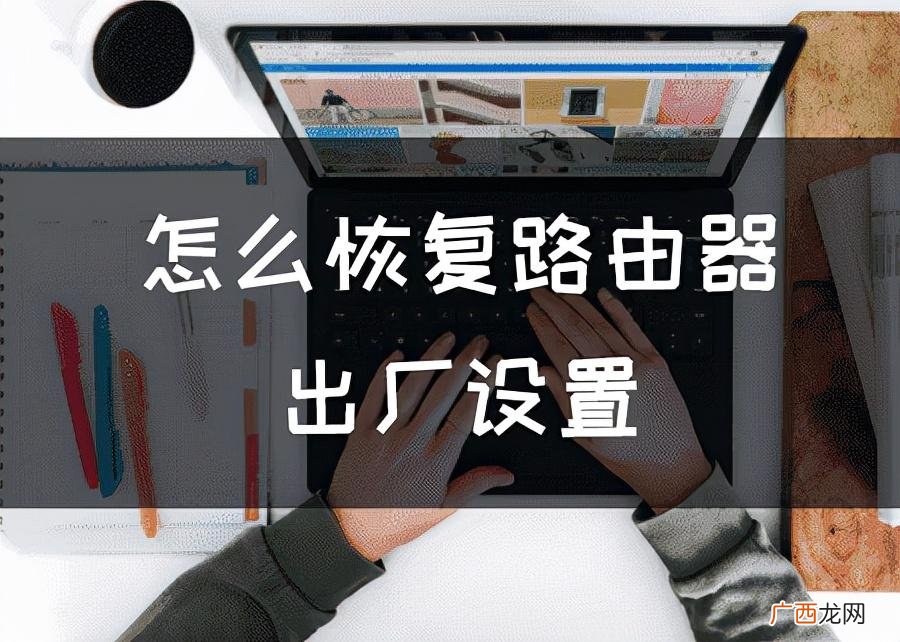 怎么恢复路由器出厂设置 家里路由器怎么重置网络
