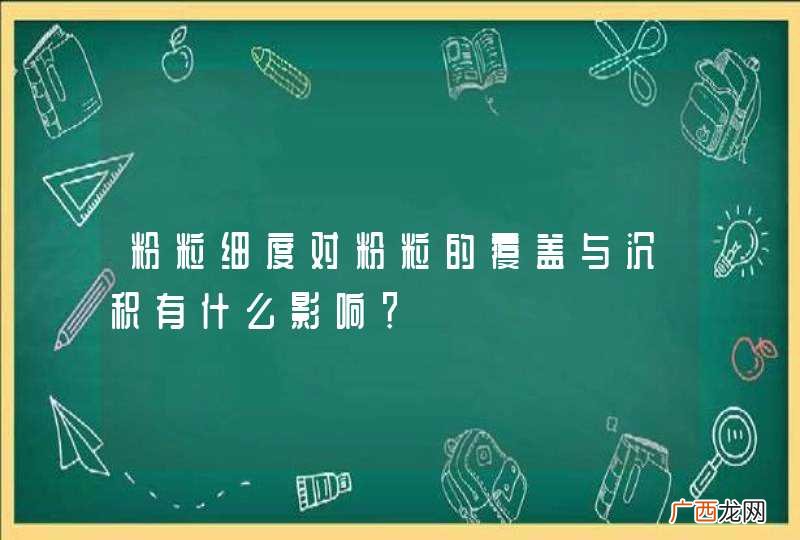 粉粒细度对粉粒的覆盖与沉积有什么影响?