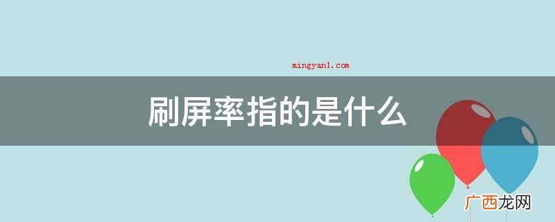 刷屏率指的是电子设备的显示屏画面每秒升级是多少次的意思 刷屏率指的是什么