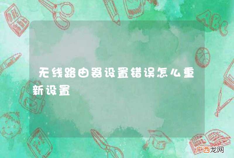 无线路由器设置错误怎么重新设置