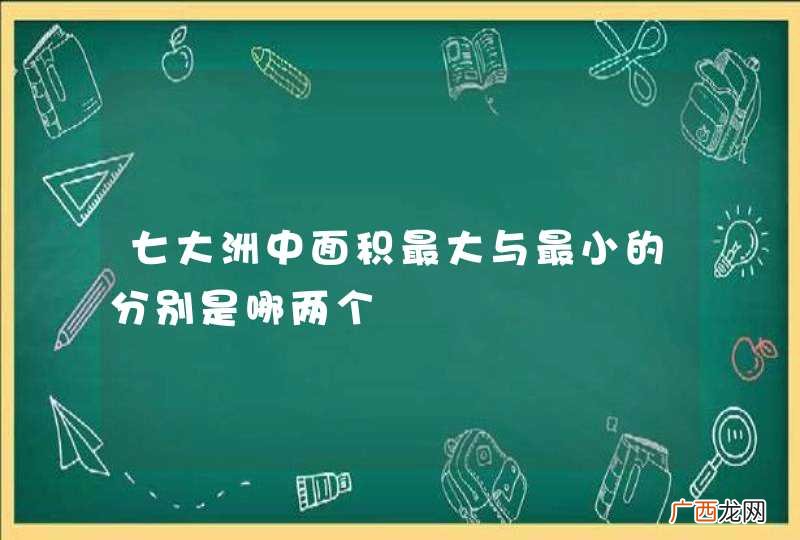 七大洲中面积最大与最小的分别是哪两个