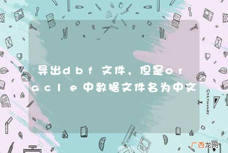 导出dbf文件，但是oracle中数据文件名为中文的时候会显示乱码。求助啊！！看看哪里错了啊
