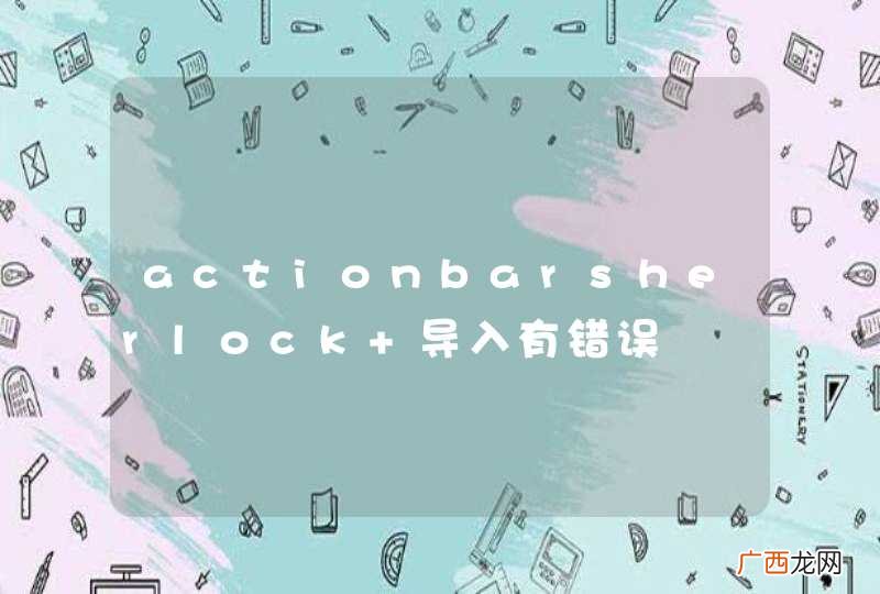 actionbarsherlock 导入有错误