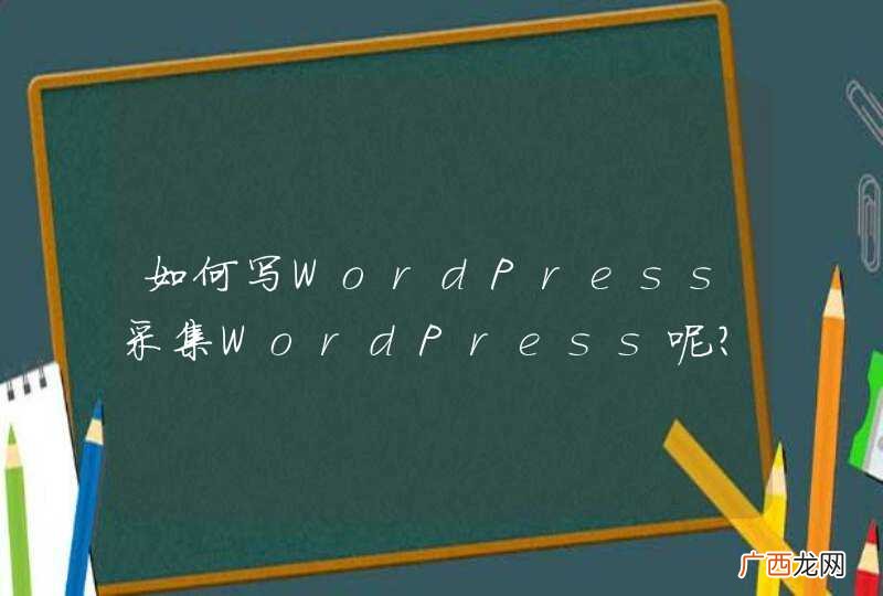 如何写WordPress采集WordPress呢？