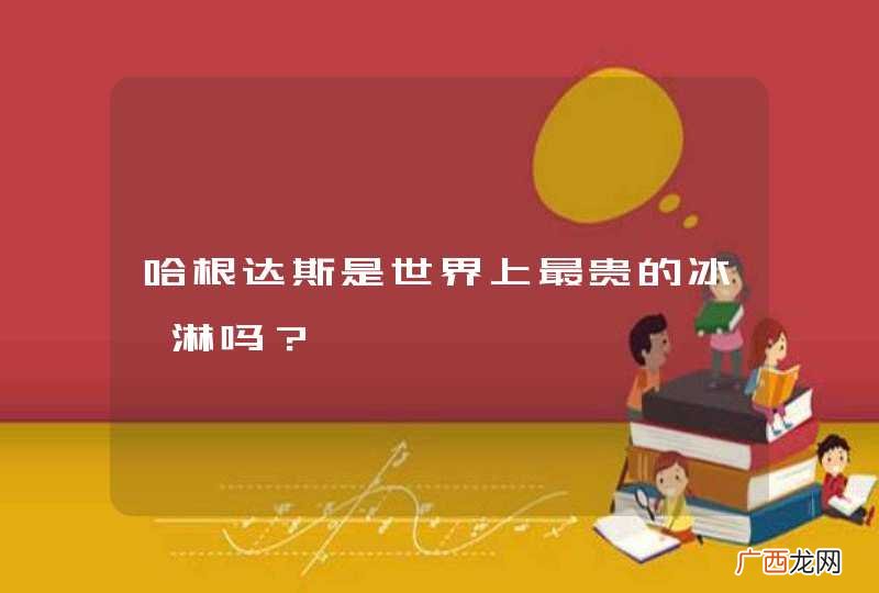 哈根达斯是世界上最贵的冰淇淋吗？