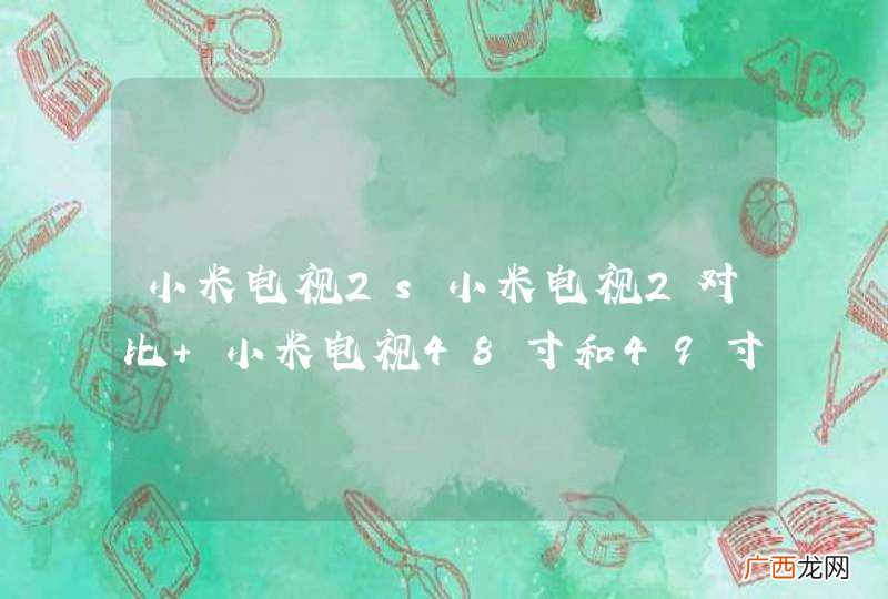小米电视2s小米电视2对比 小米电视48寸和49寸有哪些变化