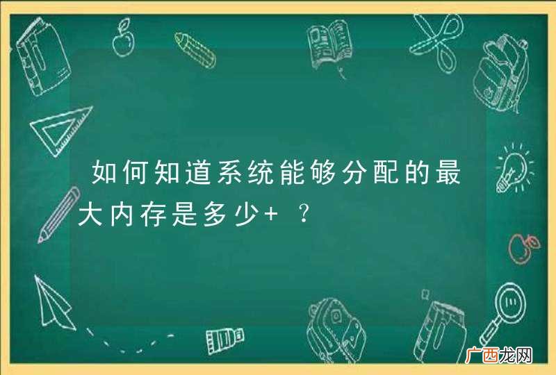 如何知道系统能够分配的最大内存是多少 ？