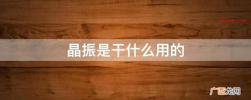 晶振是一种频率元器件,原材料用的是石英石或是水晶,又以其特有 晶振是干什么用的
