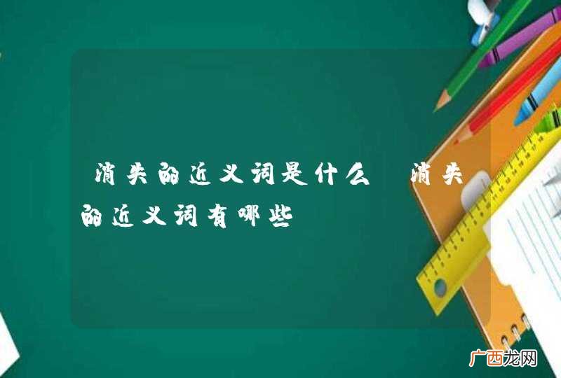 消失的近义词是什么 消失的近义词有哪些