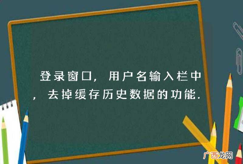 登录窗口,用户名输入栏中,去掉缓存历史数据的功能.