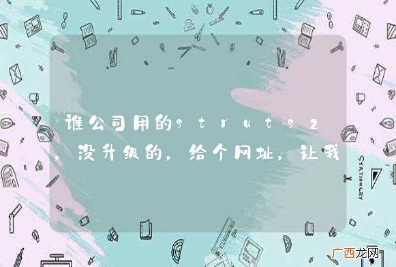 谁公司用的struts2，没升级的，给个网址，让我爆下。