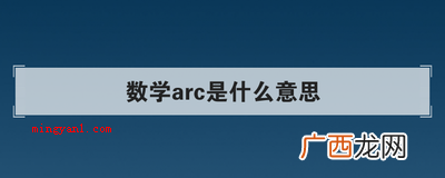 数学课arc是什么意思 数学arc是什么意思