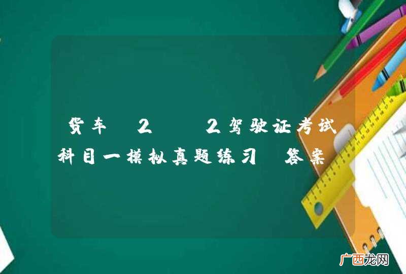 货车A2、B2驾驶证考试科目一模拟真题练习及答案