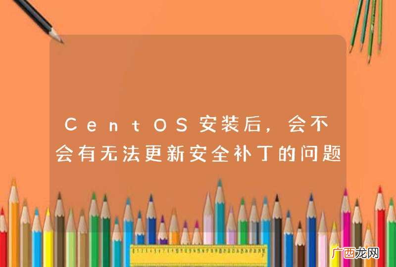 CentOS安装后，会不会有无法更新安全补丁的问题?