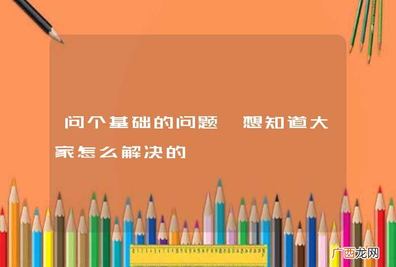 问个基础的问题,想知道大家怎么解决的