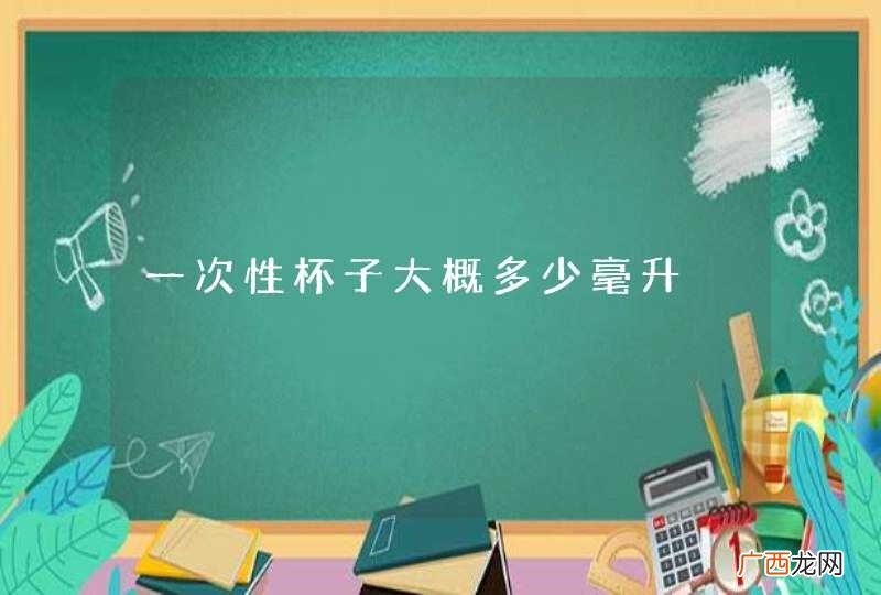 一次性杯子大概多少毫升