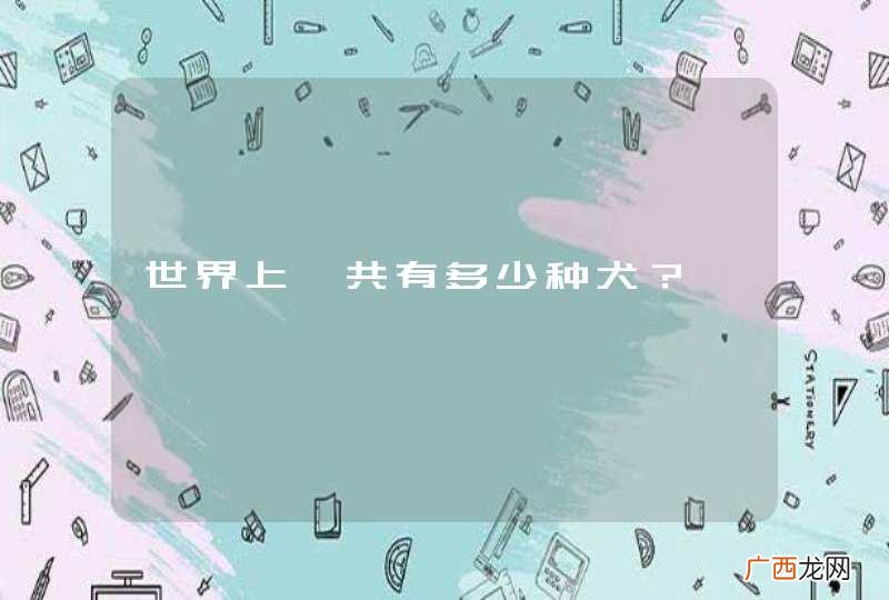 世界上一共有多少种犬？