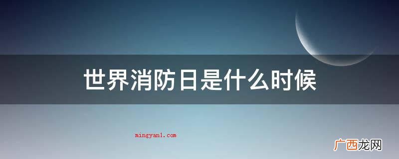 11月9号做为在我国的消防宣传日 世界消防日是什么时候