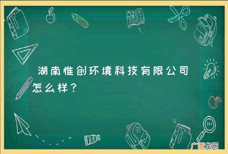 湖南惟创环境科技有限公司怎么样?