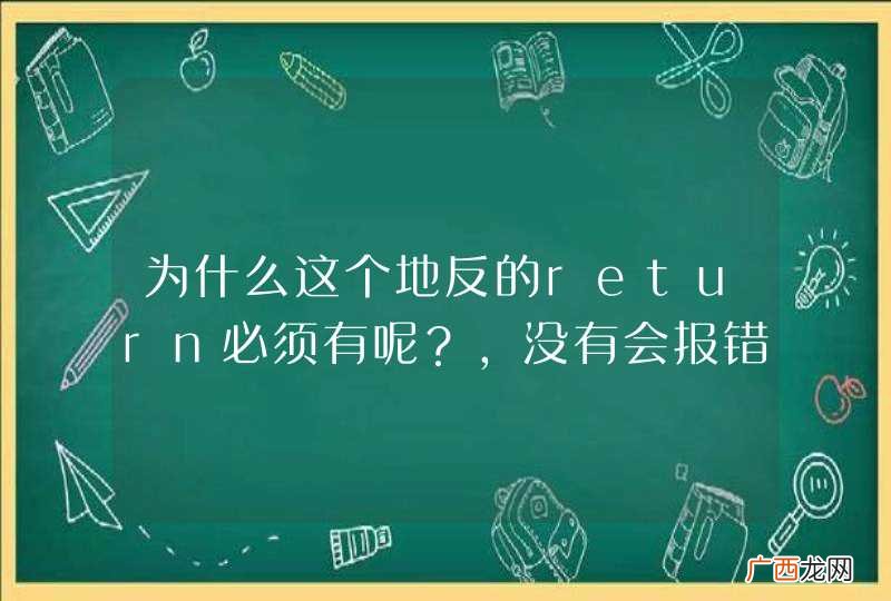 为什么这个地反的return必须有呢?,没有会报错隐式应该可以不写的呀,不解求高人解答。