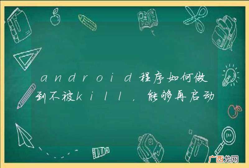 android程序如何做到不被kill，能够再启动