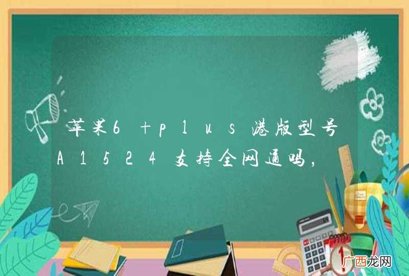 苹果6 plus港版型号A1524支持全网通吗，