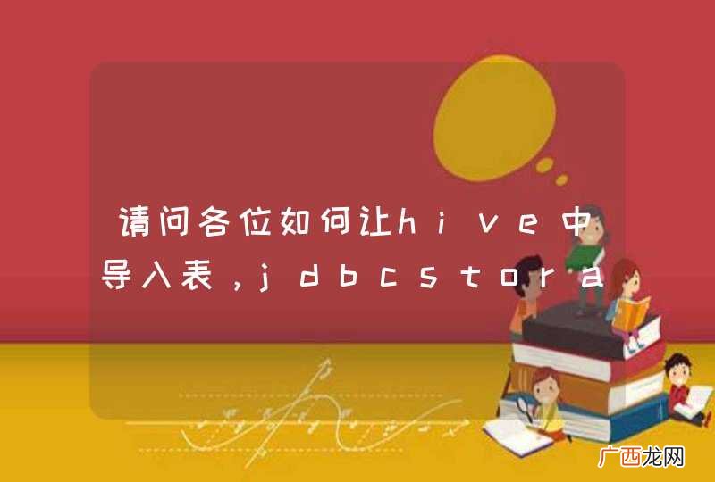 请问各位如何让hive中导入表，jdbcstoragehandler可以么？请问怎么用