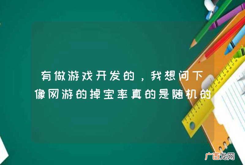 有做游戏开发的，我想问下像网游的掉宝率真的是随机的吗？热