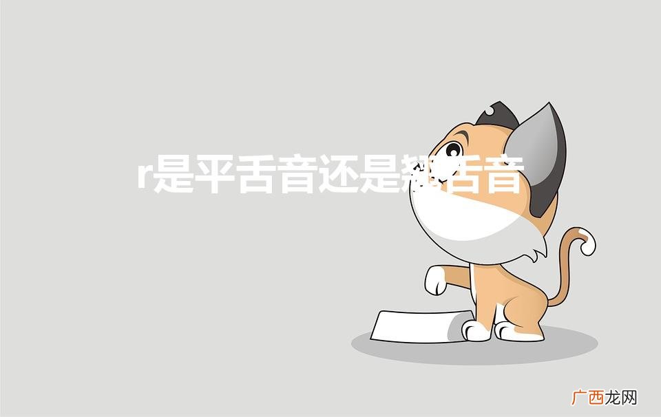 r是平舌音还是翘舌音（8个平舌音6个翘舌音)