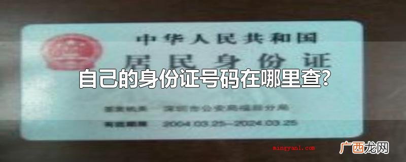 自身的身份证号码在哪儿查? 自己的身份证号码在哪里查?